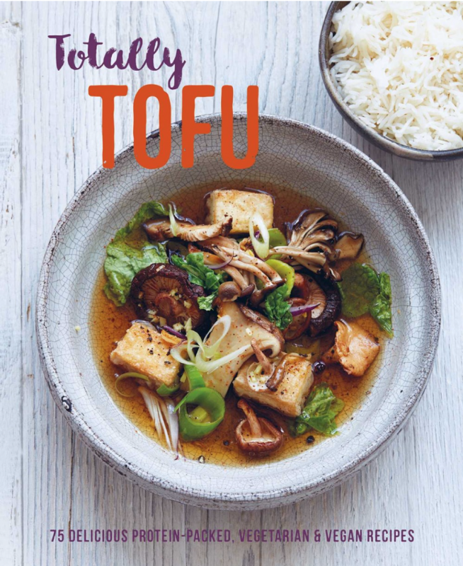 Totally Tofu: 75 Delicious Protein-Packed Vegetarian & Vegan Recipes