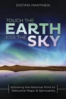 Touch the Earth, Kiss the Sky: Allowing the Rational Mind to Welcome Magic & Spirituality