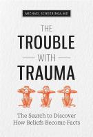 The Trouble with Trauma: The Search to Discover How Beliefs Become Facts