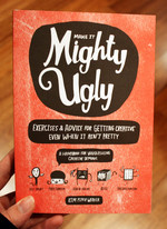Make It Mighty Ugly: Exercises & Advice for Getting Creative Even When It Ain't Pretty