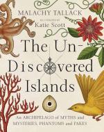 Un-Discovered Islands: An Achipelago of Myths & Mysteries, Phantoms & Fakes