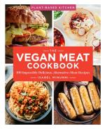 The Vegan Meat Cookbook: 100 Impossibly Delicious, Alternative-Meat Recipes