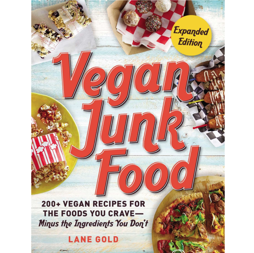 Vegan Junk Food: 200+ Vegan Recipes for the Foods You Crave—Minus the Ingredients You Don't
