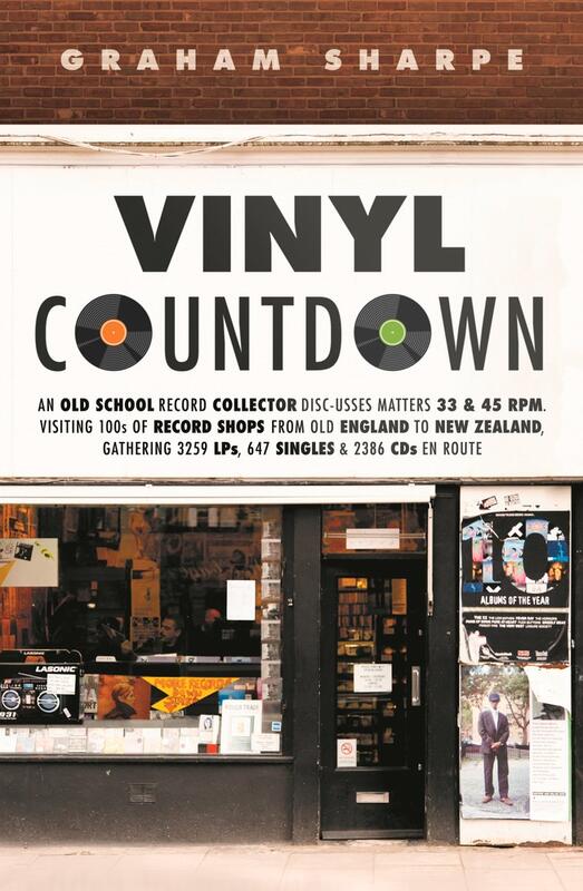 Vinyl Countdown: An Old School Record Collector Disc-usses Matters 33 & 45 RPM, Visiting 100s of Record Shops from Old England to New Zealand, Gathering 3259 LPs, 647 Singles & 2386 CDs en Route