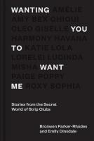 Wanting You to Want Me: Stories from the Secret World of Strip Clubs