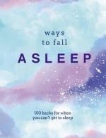 Ways to Fall Asleep: 100 Hacks for When You Just Can't Get to Sleep