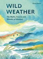 Wild Weather: The Myths, Science, and Wonder of Weather