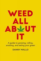 Weed All About It:  A Guide to Growing, Rolling, Smoking, and Eating Your Green