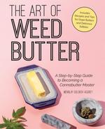 The Art of Weed Butter: A Step-by-Step Guide to Becoming a Cannabutter Master