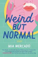 Weird but Normal: Essays on the Awkward, Uncomfortable, Surprisingly Regular Parts of Being Human