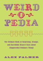 Weird-O-Pedia: The Ultimate Book of Surprising Strange and Incredibly Bizarre Facts About (Supposedly) Ordinary Things