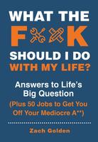 What the F*@# Should I Do with My Life?: Answers to Life's Big Question Plus 50 Jobs to Get You Off Your Mediocre A**