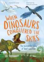 When Dinosaurs Conquered the Skies: The Incredible Story of Bird Evolution (Incredible Evolution, Bk. 4)