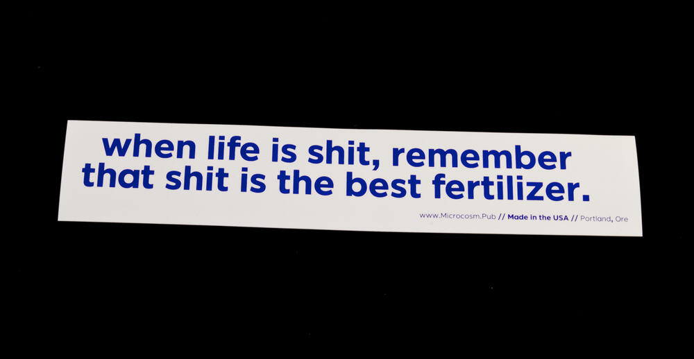 when life is shit, remember that shit is the best fertilizer
