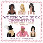 Women Who Rock Cross Stitch: 30 Powerful Patterns to Unleash Your Inner Icon