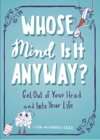 Whose Mind Is It Anyway? Get Out of Your Head & Into Your Life