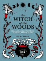 The Witch of The Woods: Spells, Charms, Divination, Remedies, and Folklore