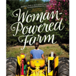 Woman-Powered Farm: A Manual for a Self-Sufficient Lifestyle from Homestead to Field
