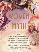 Women of Myth: From Deer Woman and Mami Wata to Amaterasu and Athena - Your Guide to the Amazing and Diverse Women from World Mythology