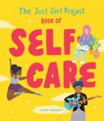 The Just Girl Project Book of Self-Care: An Illustrated Guide for Young Women to Practice Self-Love, Self-Compassion, and Mindfulness with Fun and Flair