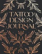 Tattoo Design Journal: A Sketchbook With Prompts to Create Tattoo Designs and Get the Best Tattoo For You