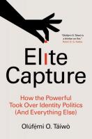 Elite Capture: How The Powerful Took Over Identity Politics (And Everything Else)