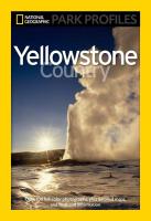 National Geographic Park Profiles: Yellowstone Country - Over 100 Full-Color Photographs, Plus Detailed Maps, and Firsthand Information