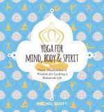 Yoga for Mind, Body & Spirit: Poses, Meditations & Wisdom for Leading a Balanced Life