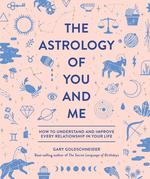The Astrology of You and Me : How to Understand and Improve Every Relationship in Your Life
