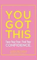 You Got This: Face Your Fear. Find Your Confidence
