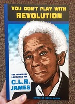 You Don't Play With Revolution: The Montreal Lectures of C.L.R. James