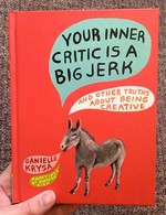Your Inner Critic Is a Big Jerk: And Other Truths About Being Creative