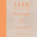 Zero Waste: Kitchen - Crafty Ideas for Sustainable Kitchen Solutions